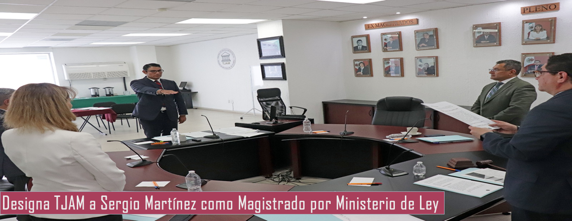 Designa TJAM a Sergio Martínez como Magistrado por Ministerio de Ley